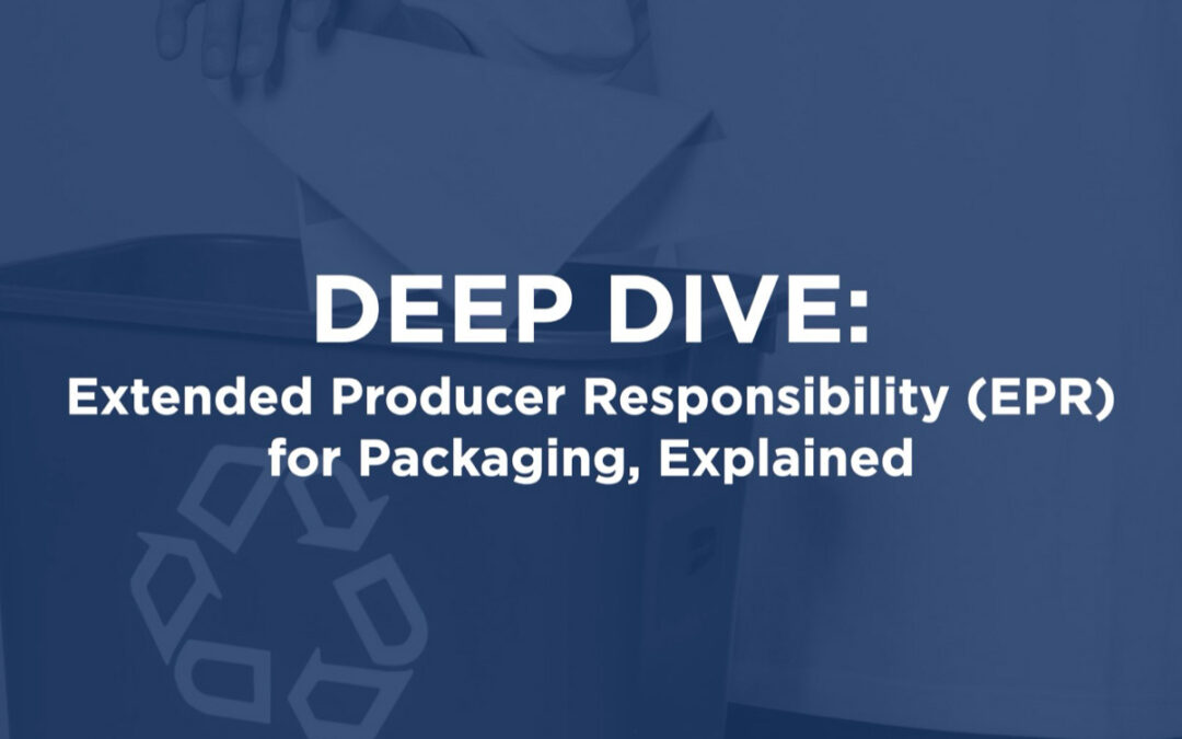 DEEP DIVE: EXTENDED PRODUCER RESPONSIBILITY (EPR) FOR PACKAGING, EXPLAINED